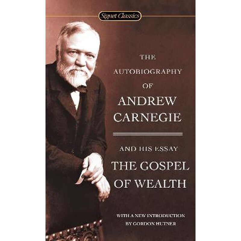 Autobiography Of Andrew Carnegie And The Gospel Of Wealth