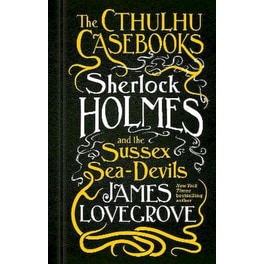 The Cthulhu Casebooks - Sherlock Holmes and the Sussex Sea-Devils