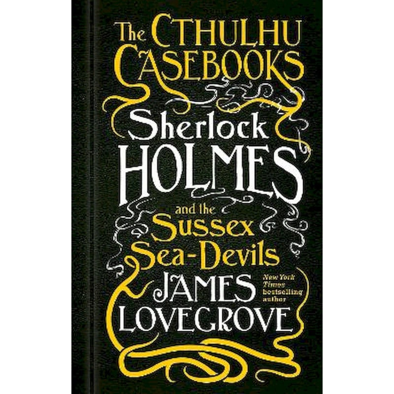 The Cthulhu Casebooks - Sherlock Holmes and the Sussex Sea-Devils James Lovegrove Titan Books Ltd