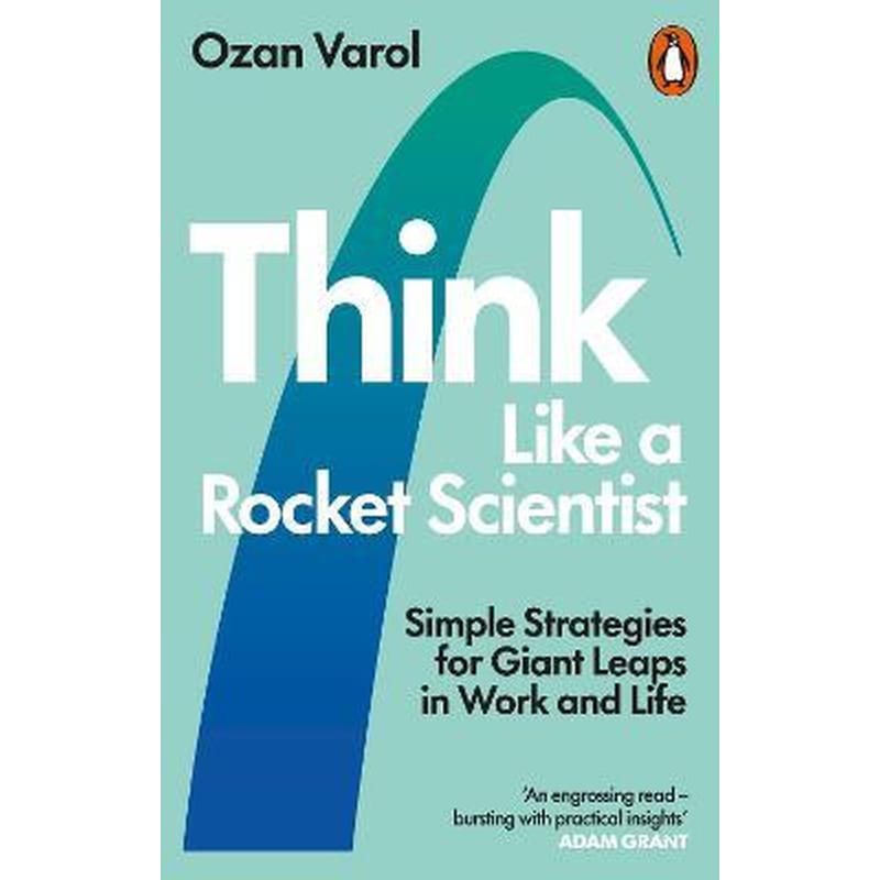 Think Like a Rocket Scientist : Simple Strategies for Giant Leaps in Work and Life