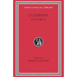 On Stilicho’s Consulship 2–3. Panegyric on the Sixth Consulship of Honorius. The Gothic War. Shorter Poems. Rape of Proserpina