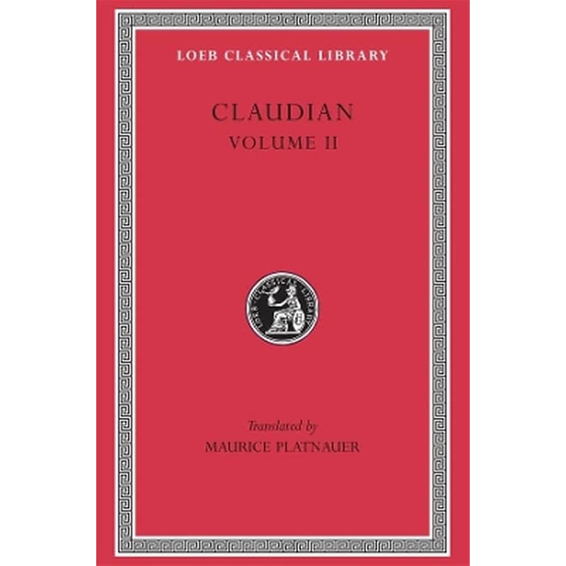 On Stilicho’s Consulship 2–3. Panegyric on the Sixth Consulship of Honorius. The Gothic War. Shorter Poems. Rape of Proserpina