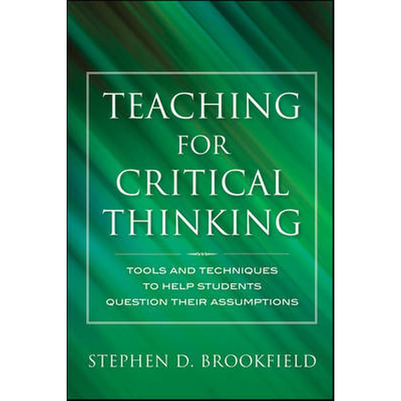 Teaching for Critical Thinking - Tools and Techniques to Help Students Question Their Assumptions