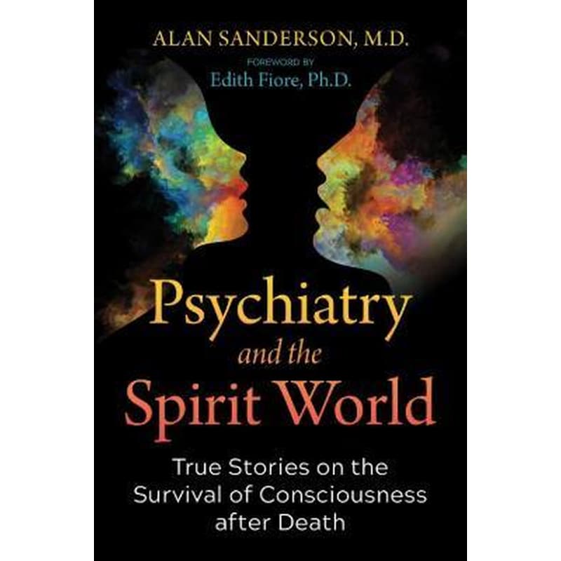 Psychiatry and the Spirit World : True Stories on the Survival of Consciousness after Death