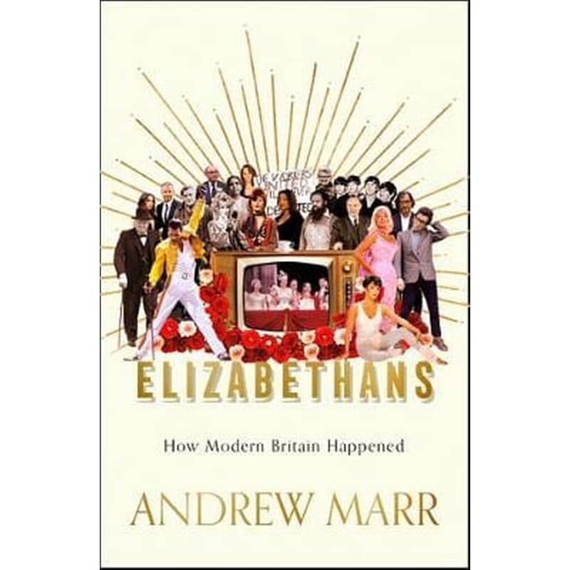 Elizabethans : How Modern Britain Was Forged