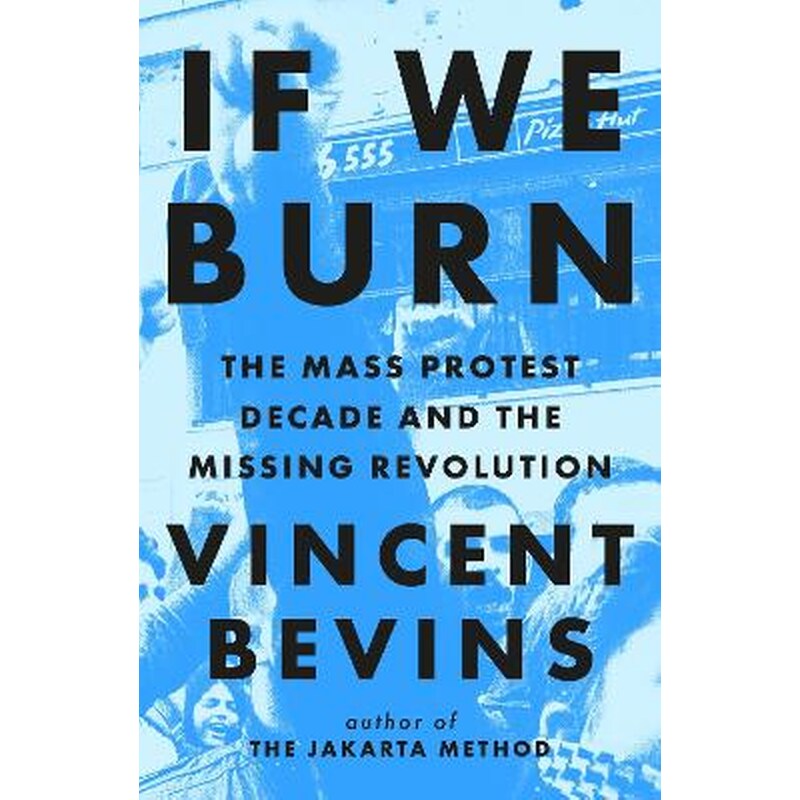 If We Burn: The Mass Protest Decade and the Missing Revolution