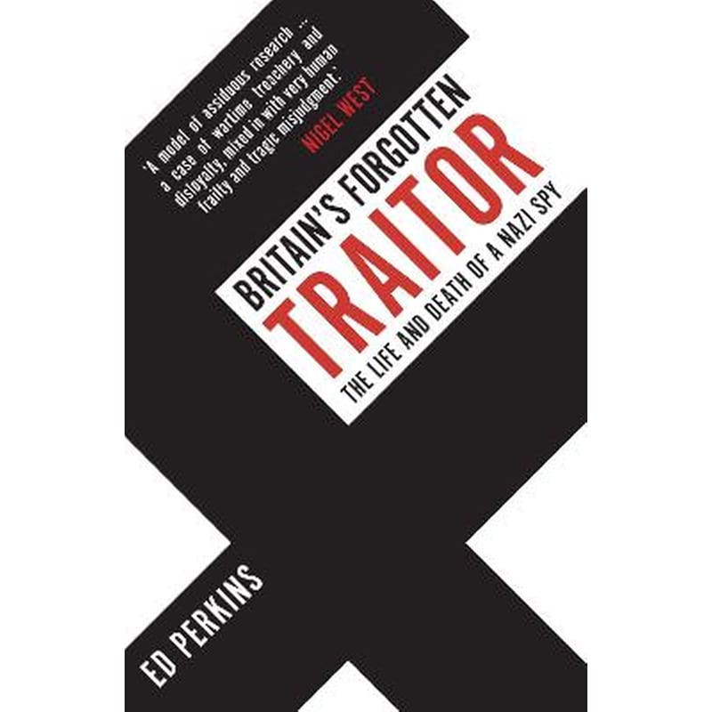 BRITAINS FORGOTTEN TRAITOR: THE LIFE AN