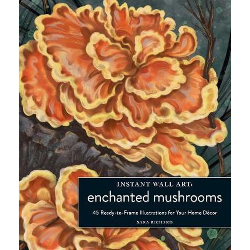 Instant Wall Art Enchanted Mushrooms : 45 Ready-to-Frame Illustrations for Your Home Decor