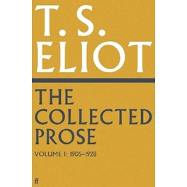 The Collected Prose of T.S. Eliot Volume 1