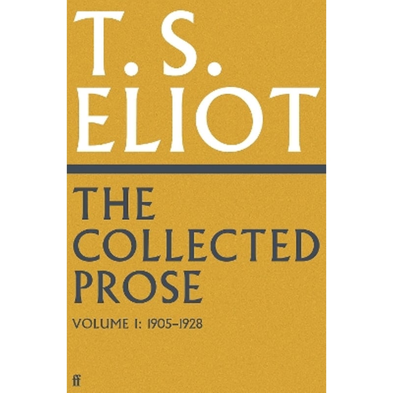 The Collected Prose of T.S. Eliot Volume 1