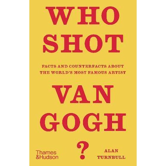 Who Shot Van Gogh? : Facts and counterfacts about the world's most famous artist image 0