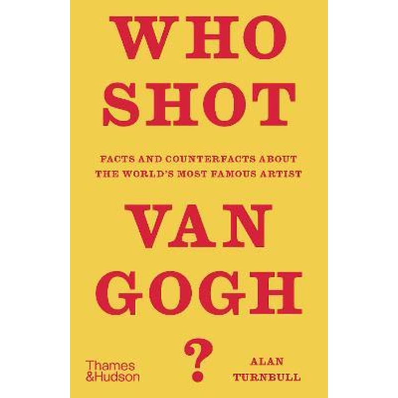 Who Shot Van Gogh? : Facts and counterfacts about the worlds most famous artist 1730897