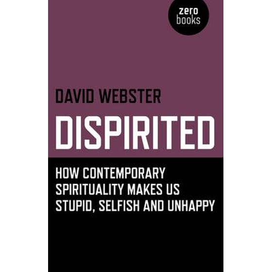 Dispirited - How Contemporary Spirituality Makes Us Stupid, Selfish and Unhappy image 0