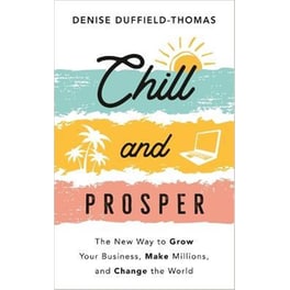 Chill and Prosper : The New Way to Grow Your Business, Make Millions, and Change the World
