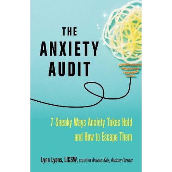 The Anxiety Audit : Seven Sneaky Ways Anxiety Takes Hold and How to Escape Them image 0
