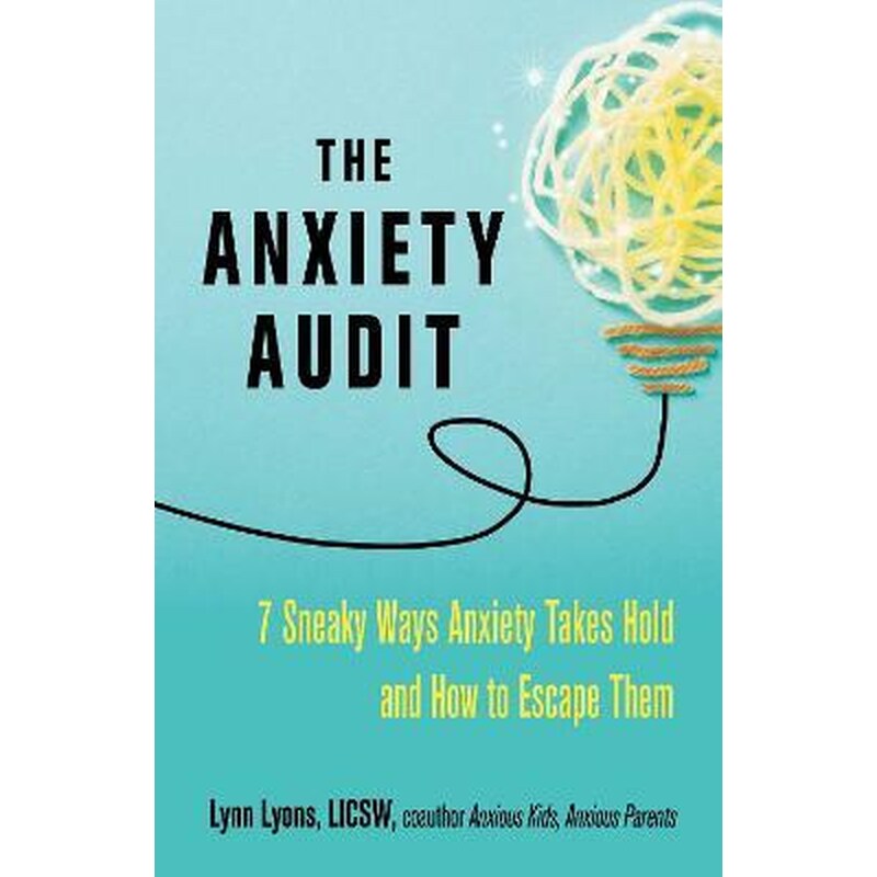 The Anxiety Audit : Seven Sneaky Ways Anxiety Takes Hold and How to Escape Them 1748630