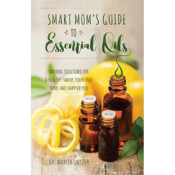Smart Mom's Guide To Essential Oils : Natural Solutions for a Healthy Family, Toxin-Free Home and Happier You image 0