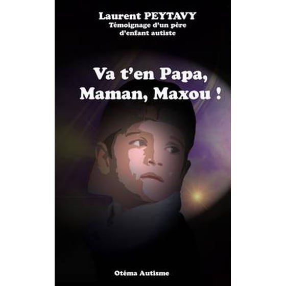 Va t'en papa, maman, maxou ! Temoignage d'un pere d'enfant autiste image 0
