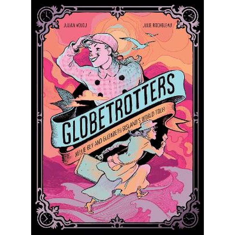 Globetrotters: Nellie Bly and Elizabeth Bislands World Tour