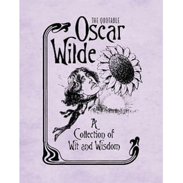 The Quotable Oscar Wilde : A Collection of Wit and Wisdom