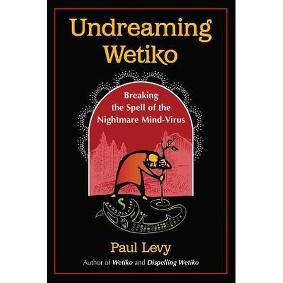 Undreaming Wetiko : Breaking the Spell of the Nightmare Mind-Virus image 0