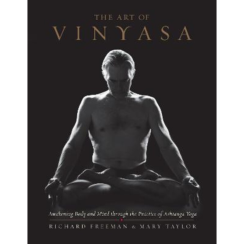 The Art of Vinyasa : Awakening Body and Mind through the Practice of Ashtanga Yoga
