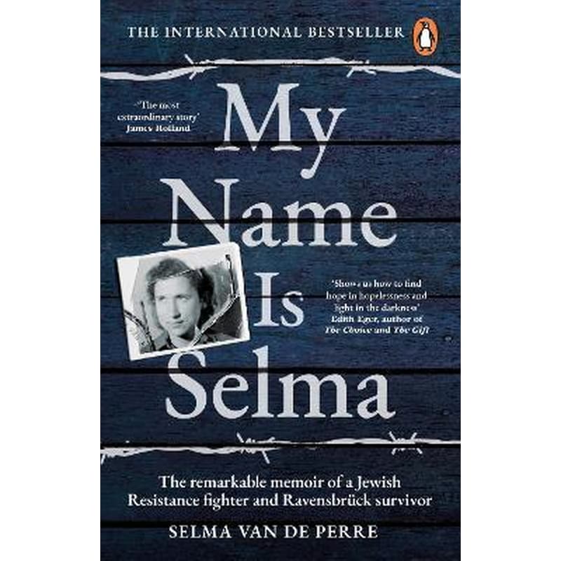 My Name Is Selma : The remarkable memoir of a Jewish Resistance fighter and Ravensbruck survivor