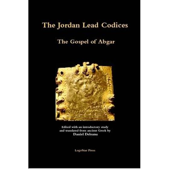 The Jordan Lead Codices- The Gospel of Abgar - Edited and Translated From Ancient Greek by Daniel Deleanu image 0