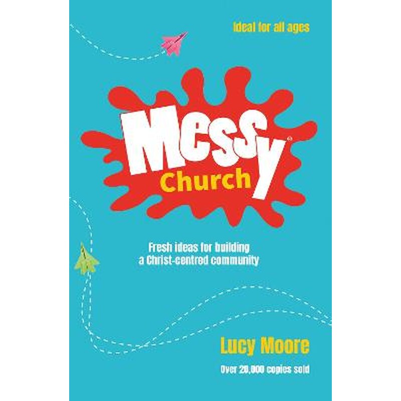 MESSY CHURCH: FRESH IDEAS FOR BUILDING A