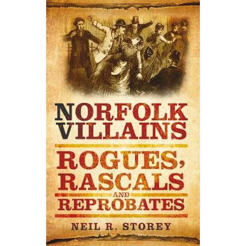 Norfolk Villains: Rogues, Rascals and Reprobates