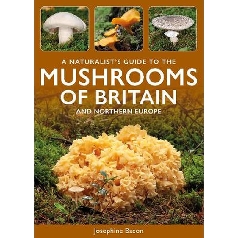 A Naturalists Guide to the Mushrooms of Britain and Northern Europe