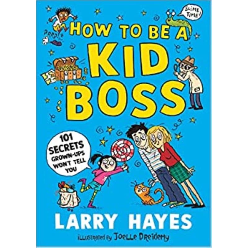 How to be a Kid Boss: 101 Secrets Grown-ups Wont Tell You
