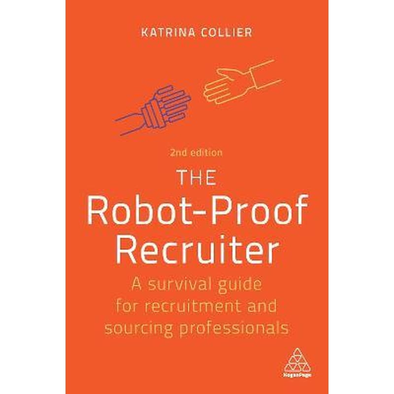 The Robot-Proof Recruiter : A Survival Guide for Recruitment and Sourcing Professionals
