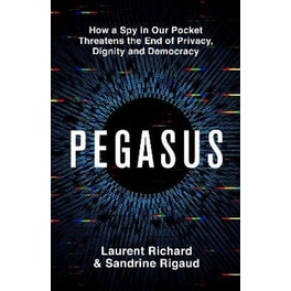 Pegasus: How a Spy in Our Pocket Threatens the End of Privacy, Dignity and Democracy