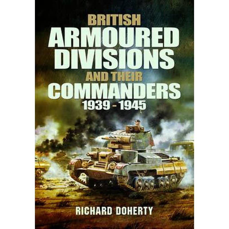 British Armoured Divisions and their Commanders, 1939-1945