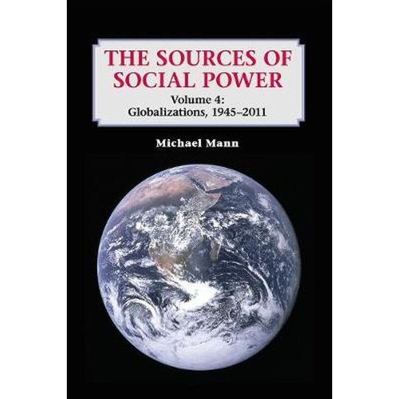 The Sources of Social Power- Volume 4, Globalizations, 1945-2011 Volume 4 Globalizations, 1945-2011