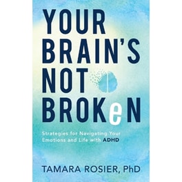 Your Brain`s Not Broken – Strategies for Navigating Your Emotions and Life with ADHD