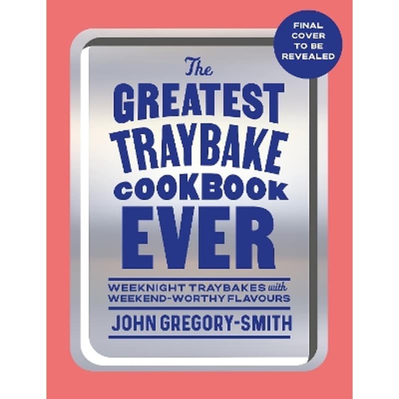 The Greatest Traybake Cookbook Ever
