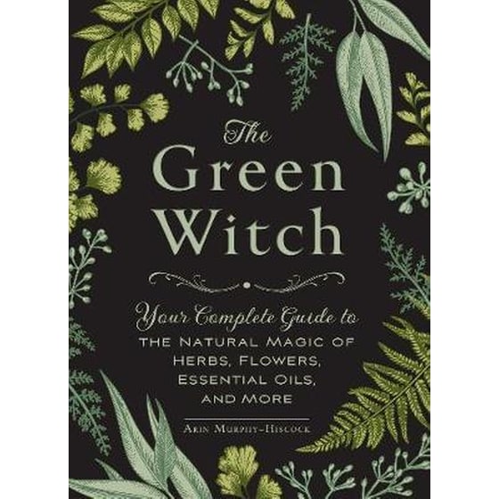 The Green Witch : Your Complete Guide to the Natural Magic of Herbs, Flowers, Essential Oils, and More image 0