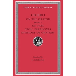 On the Orator: Book 3. On Fate. Stoic Paradoxes. Divisions of Oratory