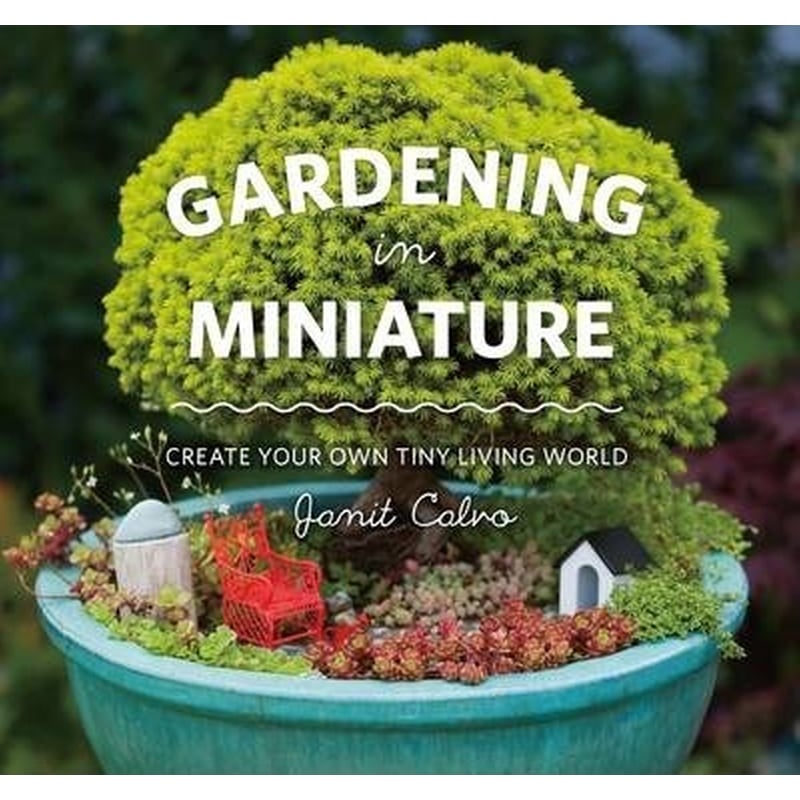 Gardening in Miniature: Create Your Own Tiny Living World