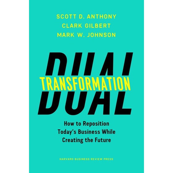Dual Transformation - How to Reposition Today's Business While Creating the Future image 0
