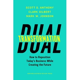 Dual Transformation - How to Reposition Today's  Business While Creating the Future