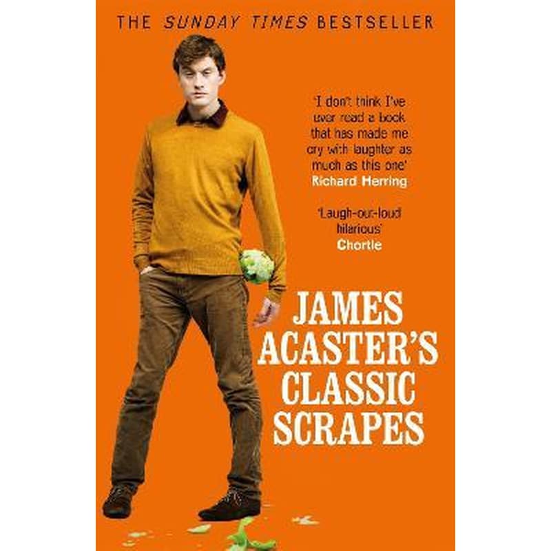 James Acasters Classic Scrapes - The Hilarious Sunday Times Bestseller