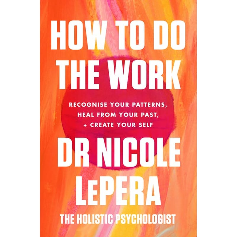How To Do The Work- Recognise Your Patterns, Heal from Your Past, and Create Your Self