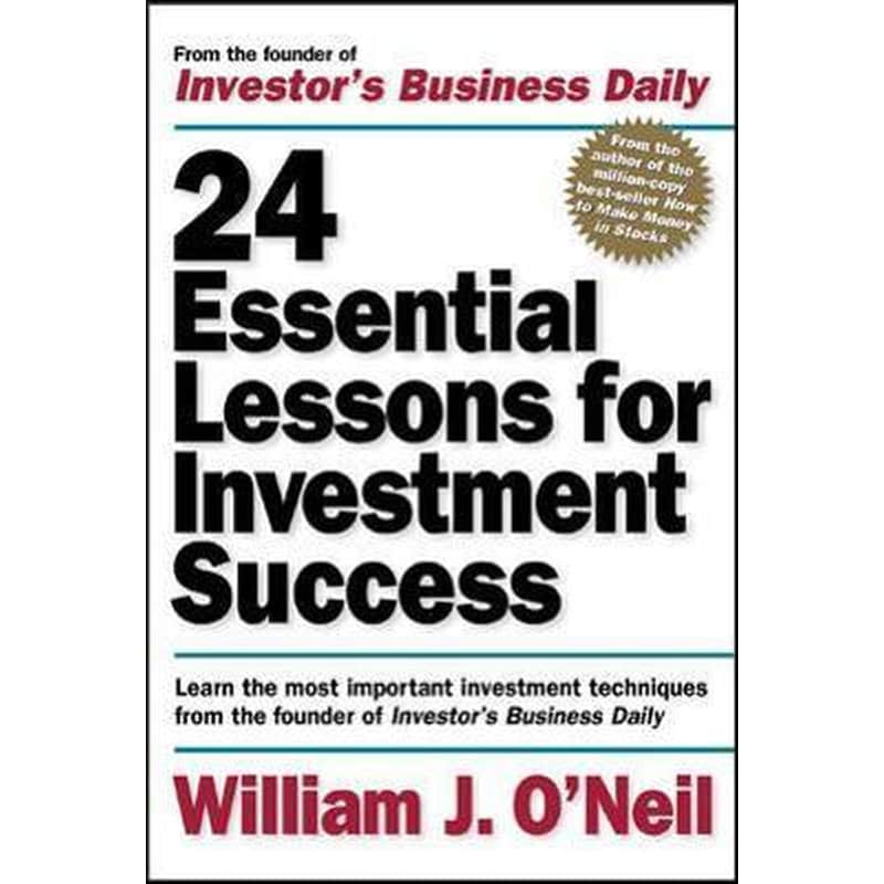 24 Essential Lessons for Investment Success: Learn the Most Important Investment Techniques from the Founder of Investors Business Daily