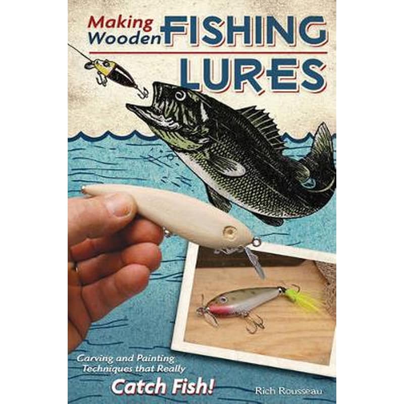 Making Wooden Fishing Lures: Carving and Painting Techniques that Really Catch Fish