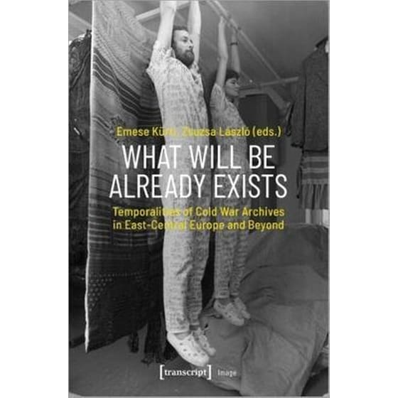 What Will Be Already Exists - Temporalities of Cold War Archives in East-Central Europe and Beyond image 0