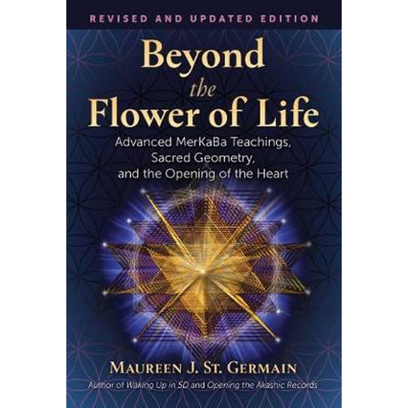 Beyond the Flower of Life : Advanced MerKaBa Teachings, Sacred Geometry, and the Opening of the Heart