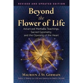 Beyond the Flower of Life : Advanced MerKaBa Teachings, Sacred Geometry, and the Opening of the Heart